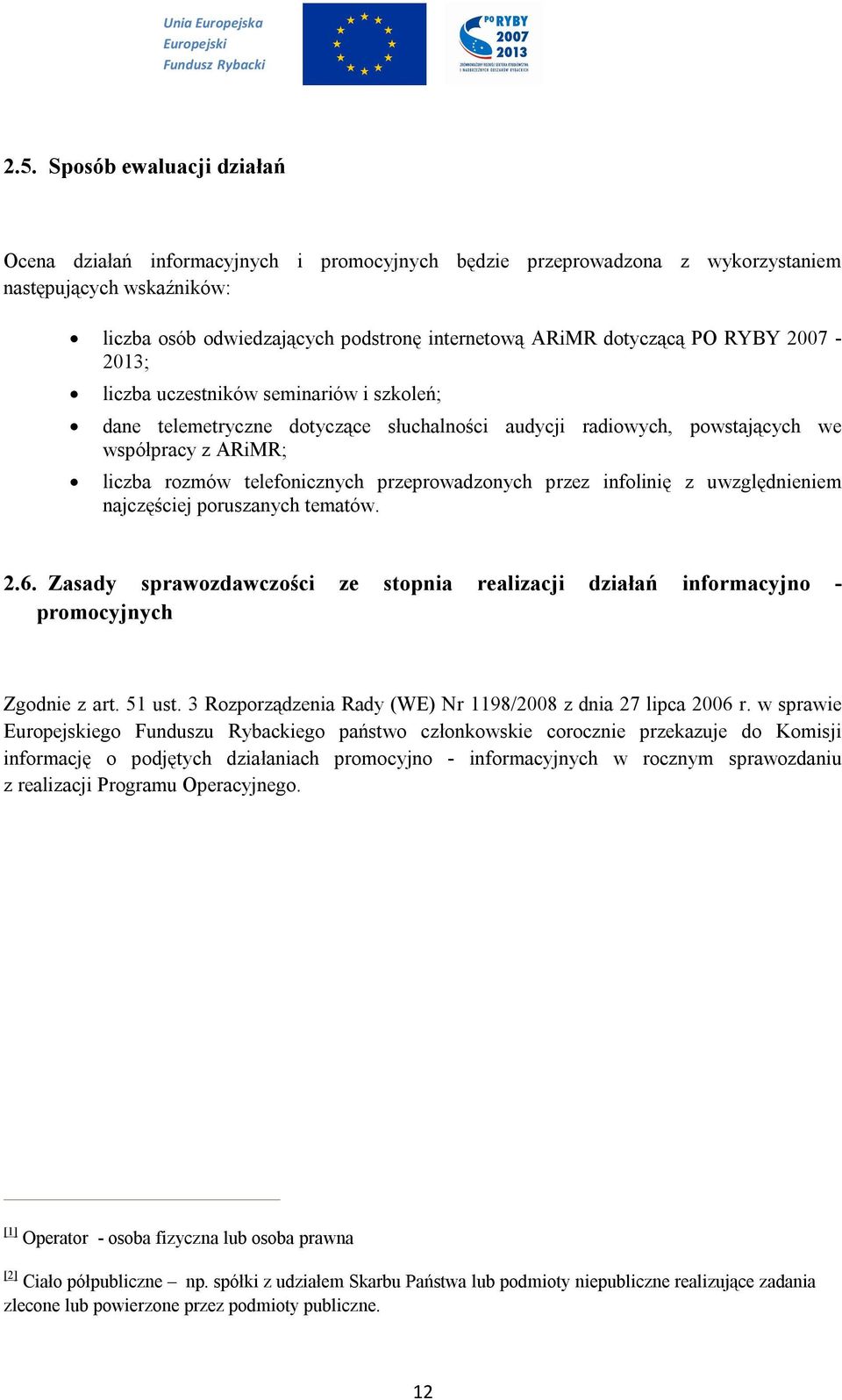 przeprowadzonych przez infolinię z uwzględnieniem najczęściej poruszanych tematów. 2.6. Zasady sprawozdawczości ze stopnia realizacji działań informacyjno - promocyjnych Zgodnie z art. 51 ust.