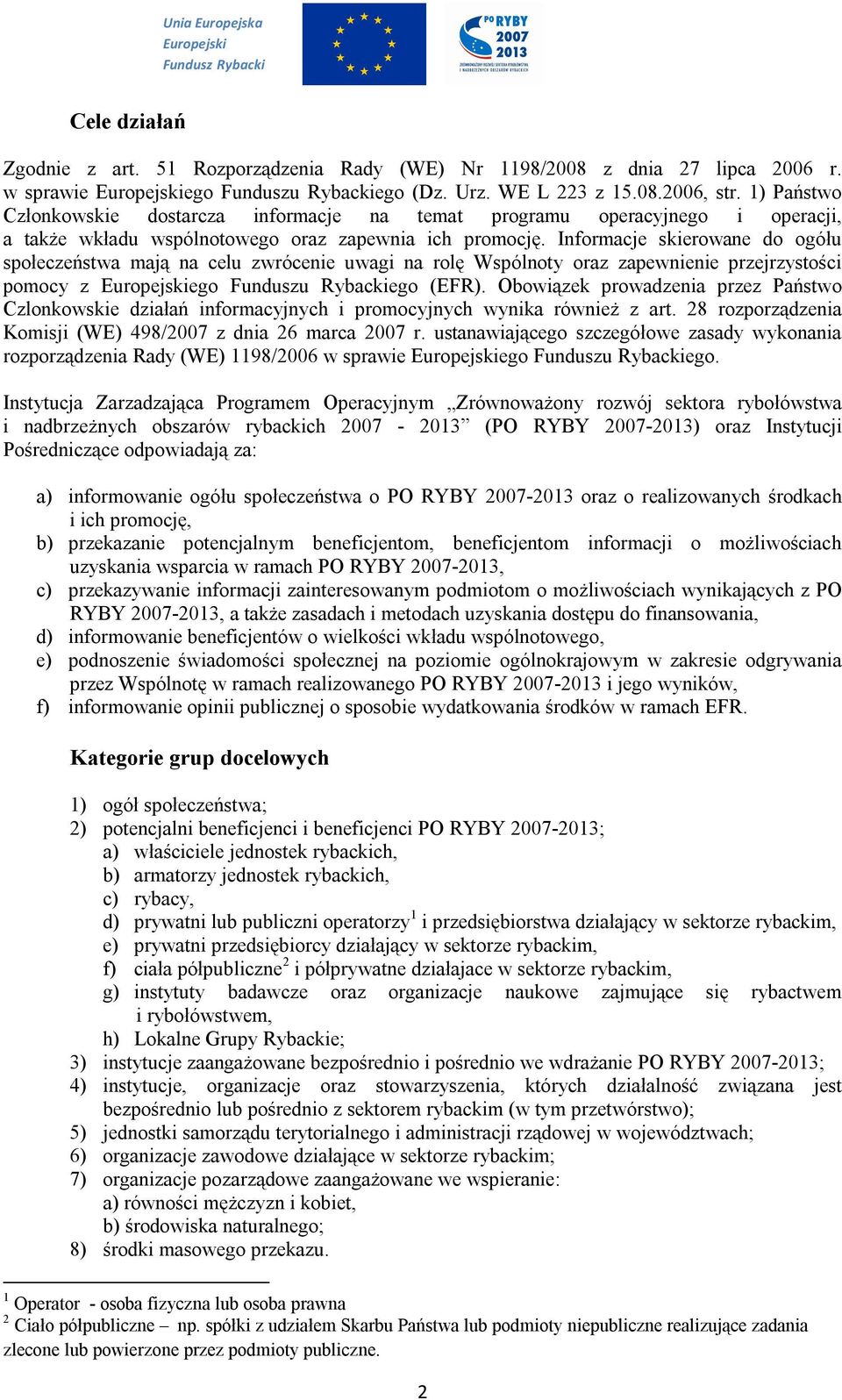 Informacje skierowane do ogółu społeczeństwa mają na celu zwrócenie uwagi na rolę Wspólnoty oraz zapewnienie przejrzystości pomocy z ego Funduszu Rybackiego (EFR).