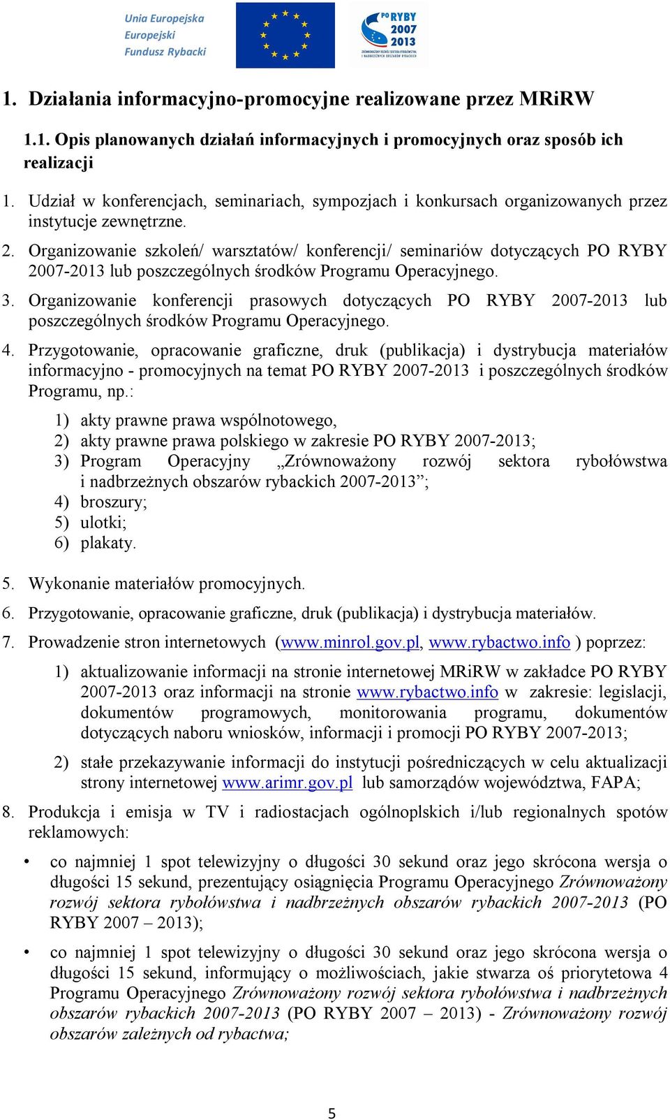 Organizowanie szkoleń/ warsztatów/ konferencji/ seminariów dotyczących PO RYBY 2007-2013 lub poszczególnych środków Programu Operacyjnego. 3.