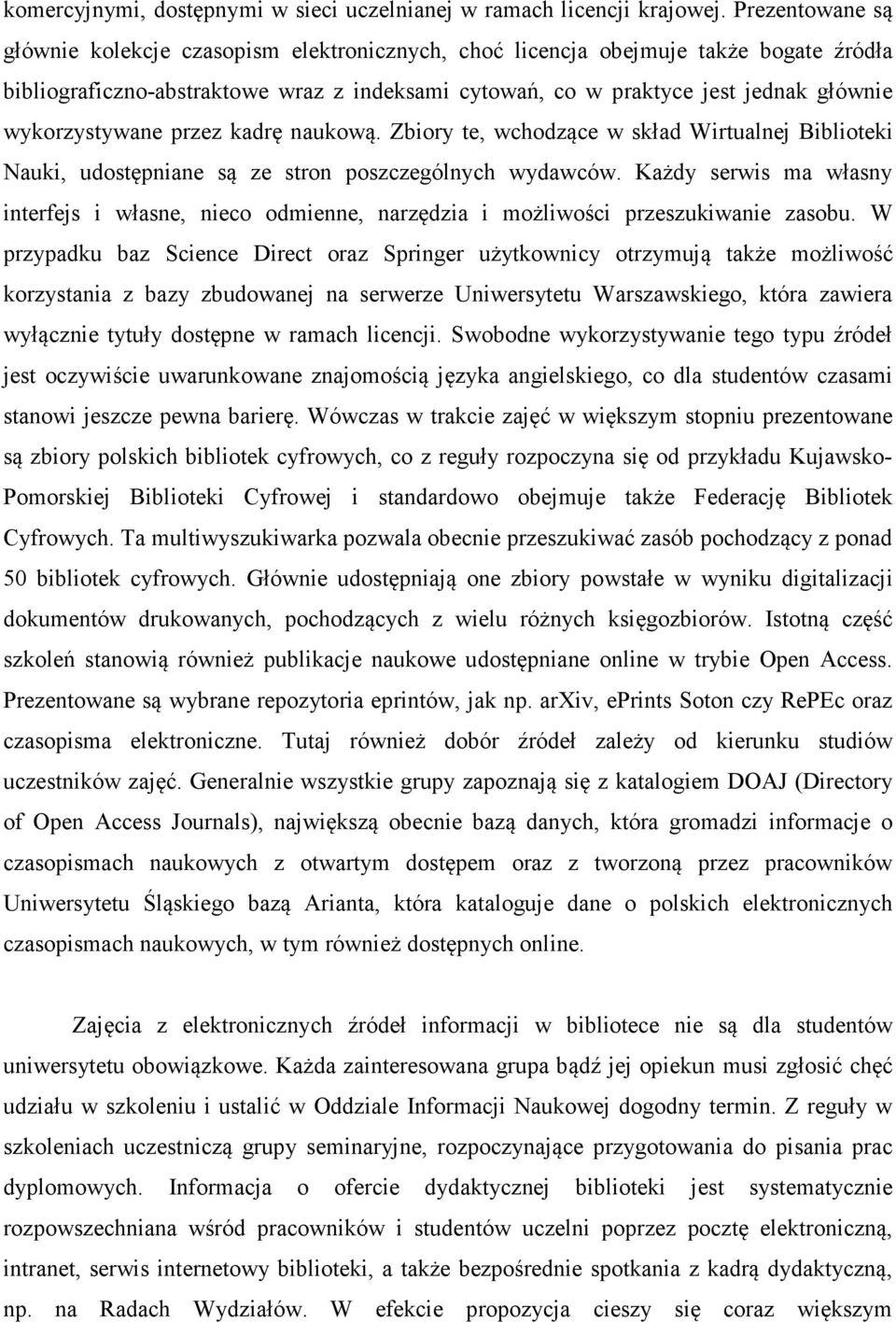 wykorzystywane przez kadrę naukową. Zbiory te, wchodzące w skład Wirtualnej Biblioteki Nauki, udostępniane są ze stron poszczególnych wydawców.