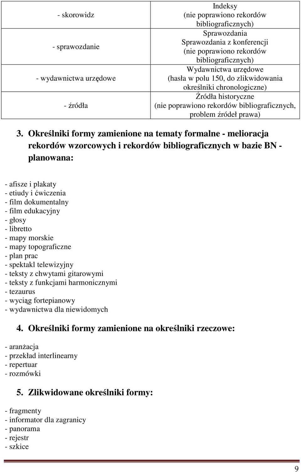 Określniki formy zamienione na tematy formalne - melioracja rekordów wzorcowych i rekordów bibliograficznych w bazie BN - planowana: - afisze i plakaty - etiudy i ćwiczenia - film dokumentalny - film