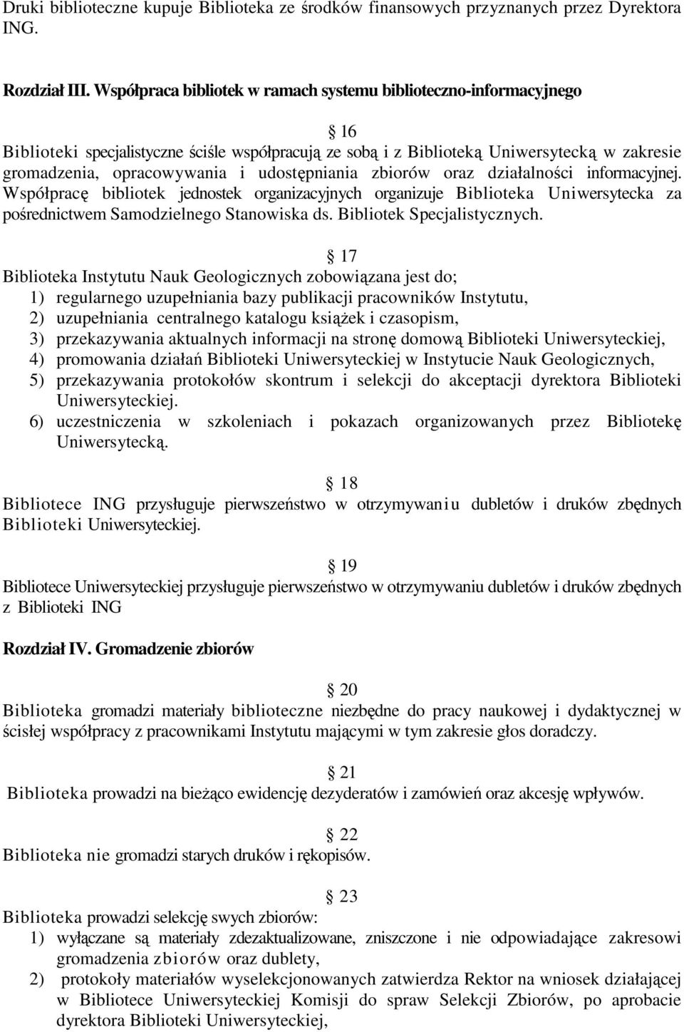 udostępniania zbiorów oraz działalności informacyjnej. Współpracę bibliotek jednostek organizacyjnych organizuje Biblioteka Uniwersytecka za pośrednictwem Samodzielnego Stanowiska ds.