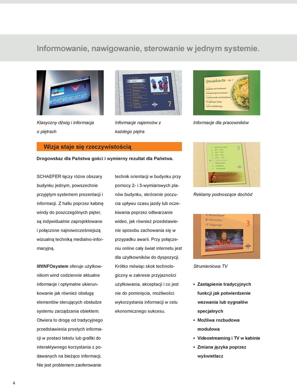 SCHAEFER łączy różne obszary budynku jednym, powszechnie przyjętym systemem prezentacji i informacji.