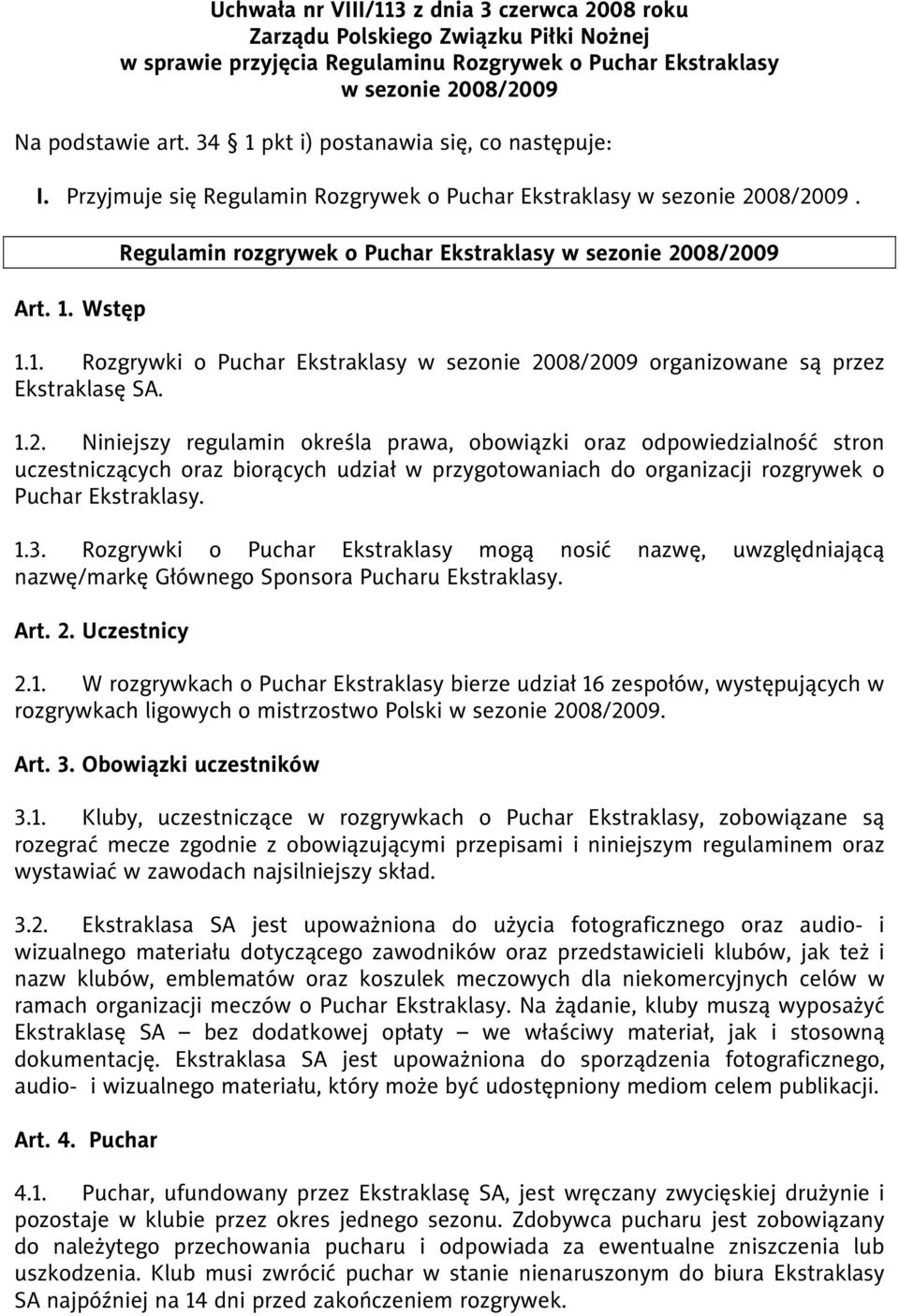 1.2. Niniejszy regulamin określa prawa, obowiązki oraz odpowiedzialność stron uczestniczących oraz biorących udział w przygotowaniach do organizacji rozgrywek o Puchar Ekstraklasy. 1.3.
