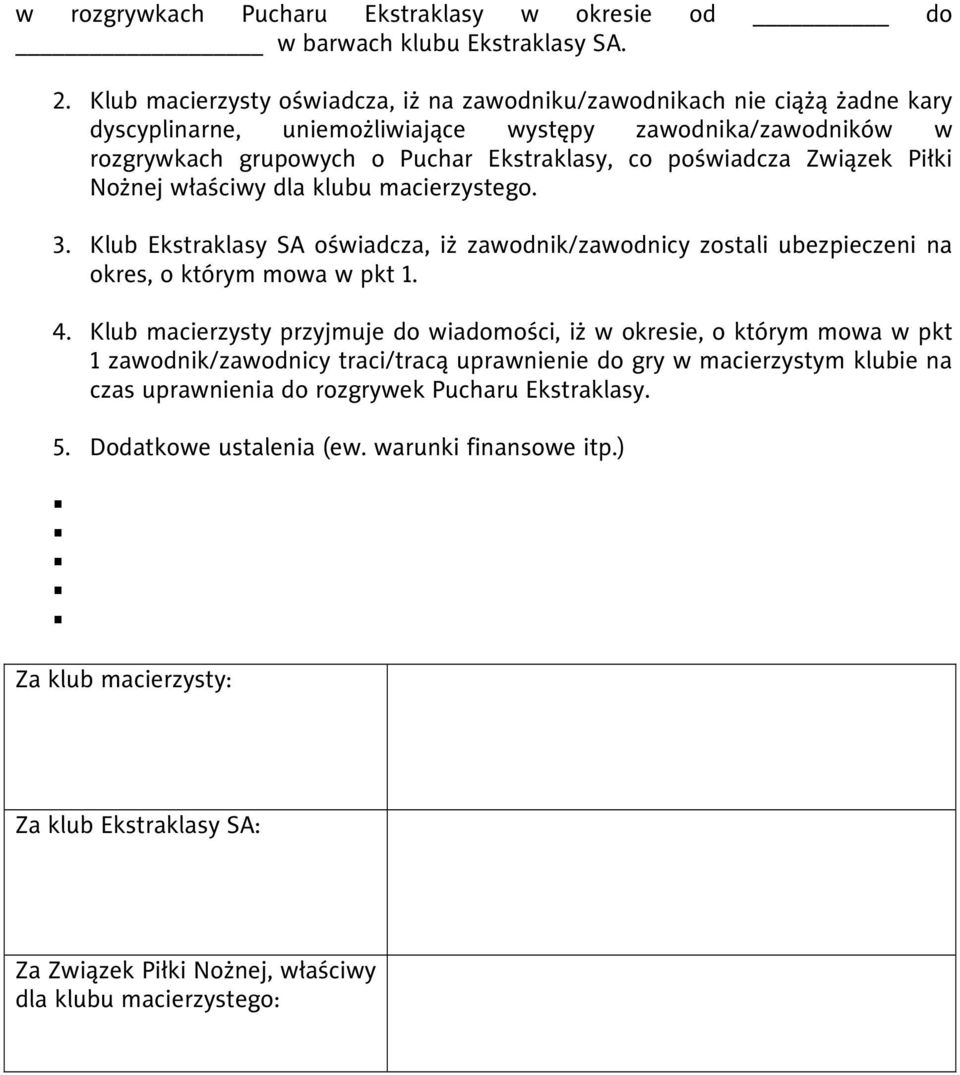 Związek Piłki Nożnej właściwy dla klubu macierzystego. 3. Klub Ekstraklasy SA oświadcza, iż zawodnik/zawodnicy zostali ubezpieczeni na okres, o którym mowa w pkt 1. 4.