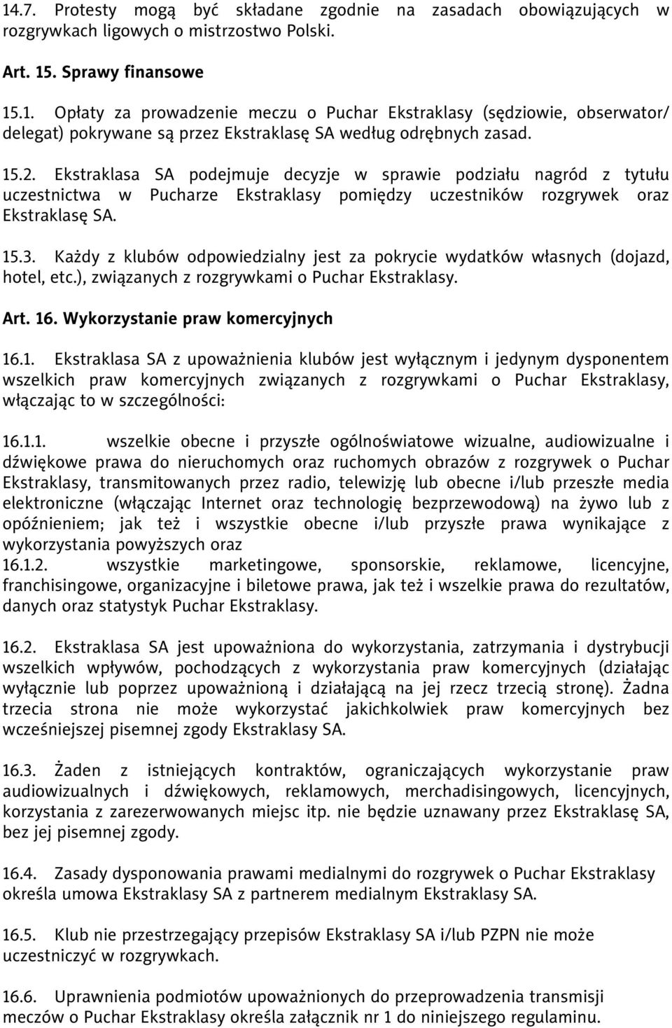 Każdy z klubów odpowiedzialny jest za pokrycie wydatków własnych (dojazd, hotel, etc.), związanych z rozgrywkami o Puchar Ekstraklasy. Art. 16