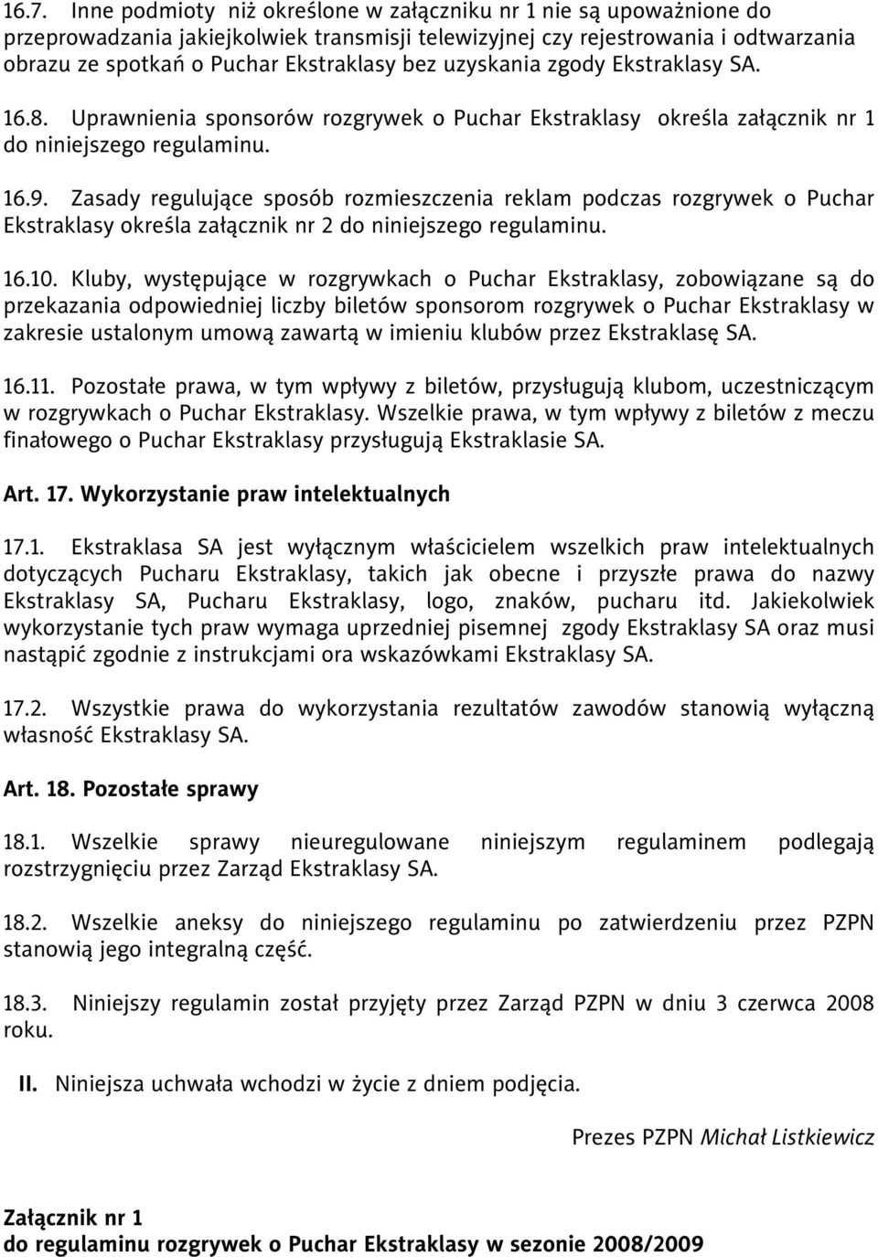 Zasady regulujące sposób rozmieszczenia reklam podczas rozgrywek o Puchar Ekstraklasy określa załącznik nr 2 do niniejszego regulaminu. 16.10.