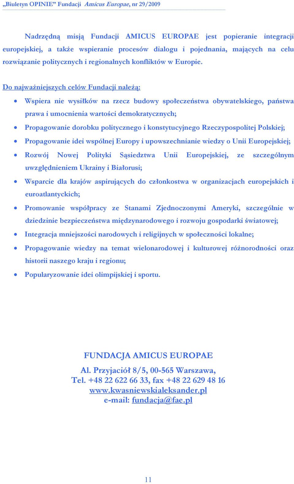 Do najwaŝniejszych celów Fundacji naleŝą: Wspiera nie wysiłków na rzecz budowy społeczeństwa obywatelskiego, państwa prawa i umocnienia wartości demokratycznych; Propagowanie dorobku politycznego i