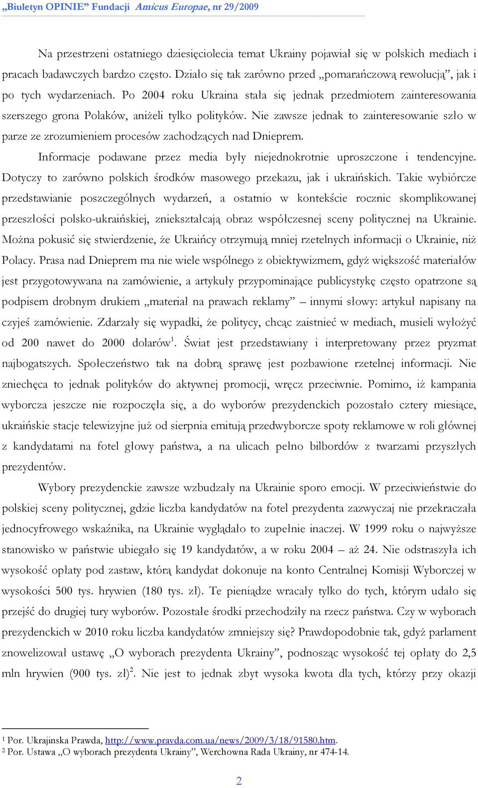 Nie zawsze jednak to zainteresowanie szło w parze ze zrozumieniem procesów zachodzących nad Dnieprem. Informacje podawane przez media były niejednokrotnie uproszczone i tendencyjne.