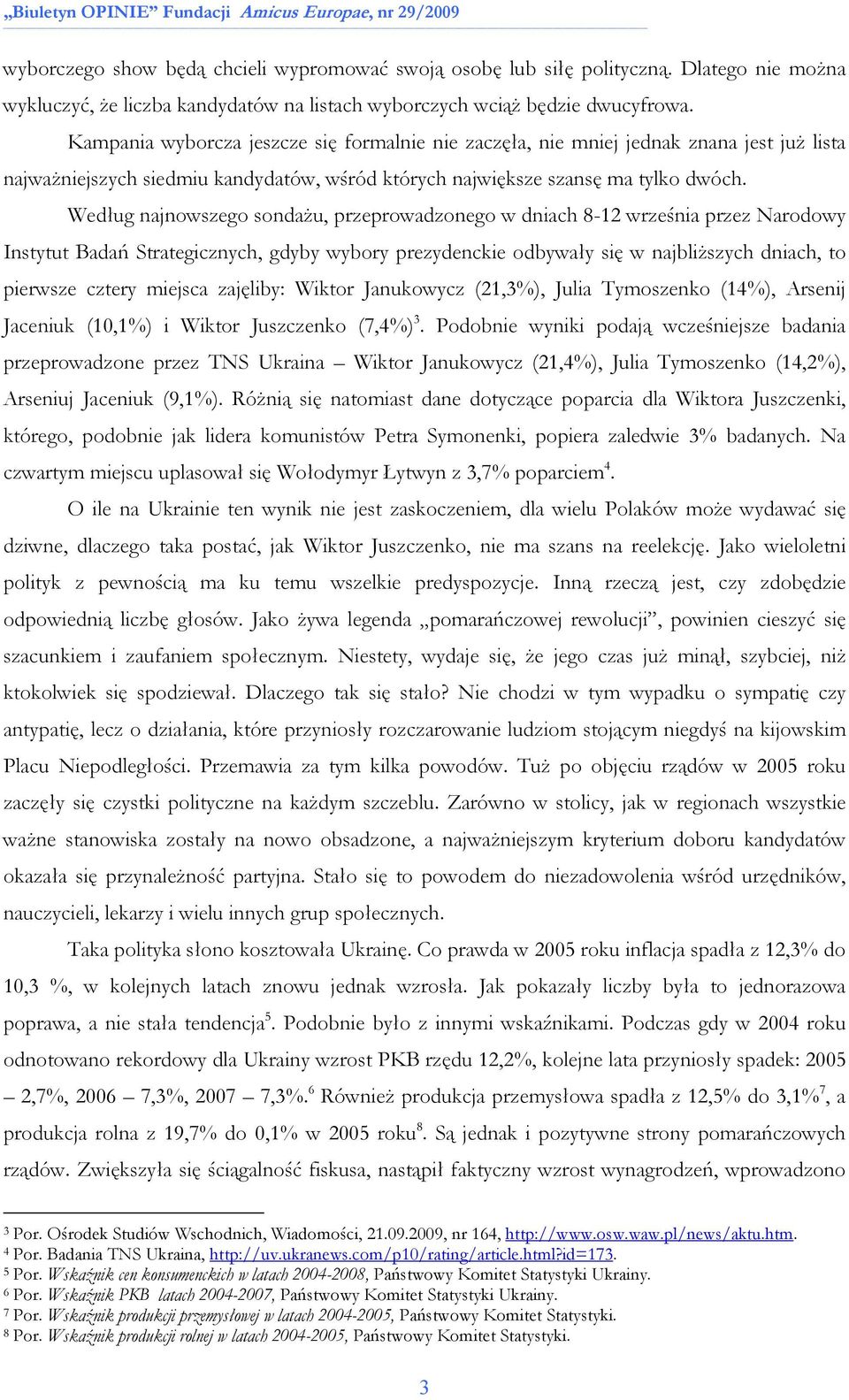 Według najnowszego sondaŝu, przeprowadzonego w dniach 8-12 września przez Narodowy Instytut Badań Strategicznych, gdyby wybory prezydenckie odbywały się w najbliŝszych dniach, to pierwsze cztery
