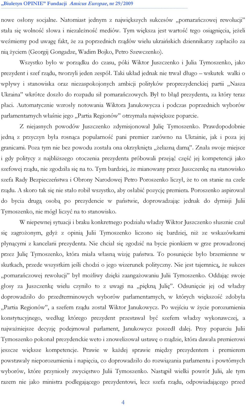 Szewczenko). Wszystko było w porządku do czasu, póki Wiktor Juszczenko i Julia Tymoszenko, jako prezydent i szef rządu, tworzyli jeden zespół.