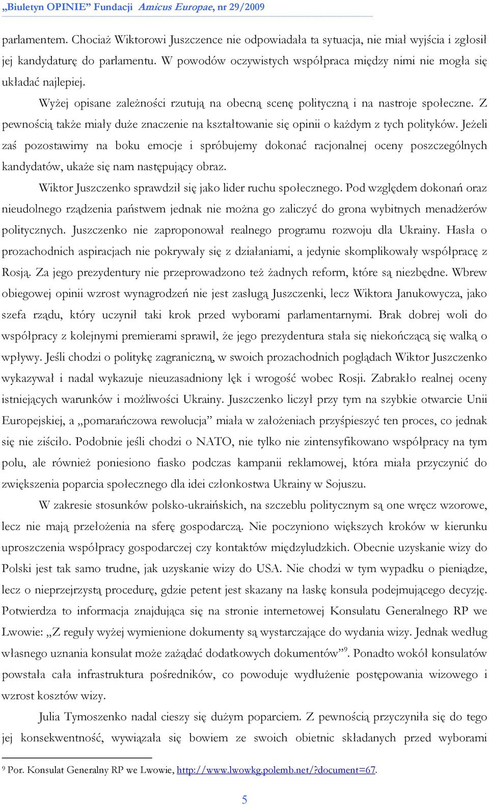 Z pewnością takŝe miały duŝe znaczenie na kształtowanie się opinii o kaŝdym z tych polityków.