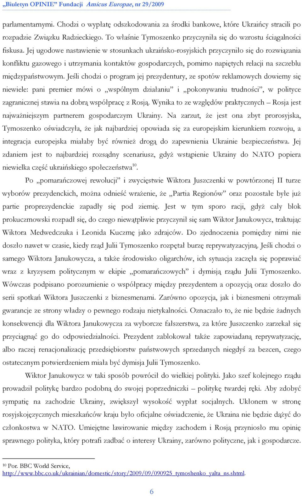 Jeśli chodzi o program jej prezydentury, ze spotów reklamowych dowiemy się niewiele: pani premier mówi o wspólnym działaniu i pokonywaniu trudności, w polityce zagranicznej stawia na dobrą współpracę