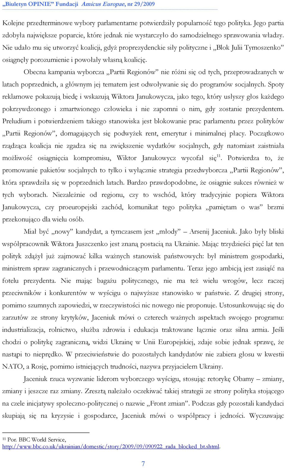 Obecna kampania wyborcza Partii Regionów nie róŝni się od tych, przeprowadzanych w latach poprzednich, a głównym jej tematem jest odwoływanie się do programów socjalnych.