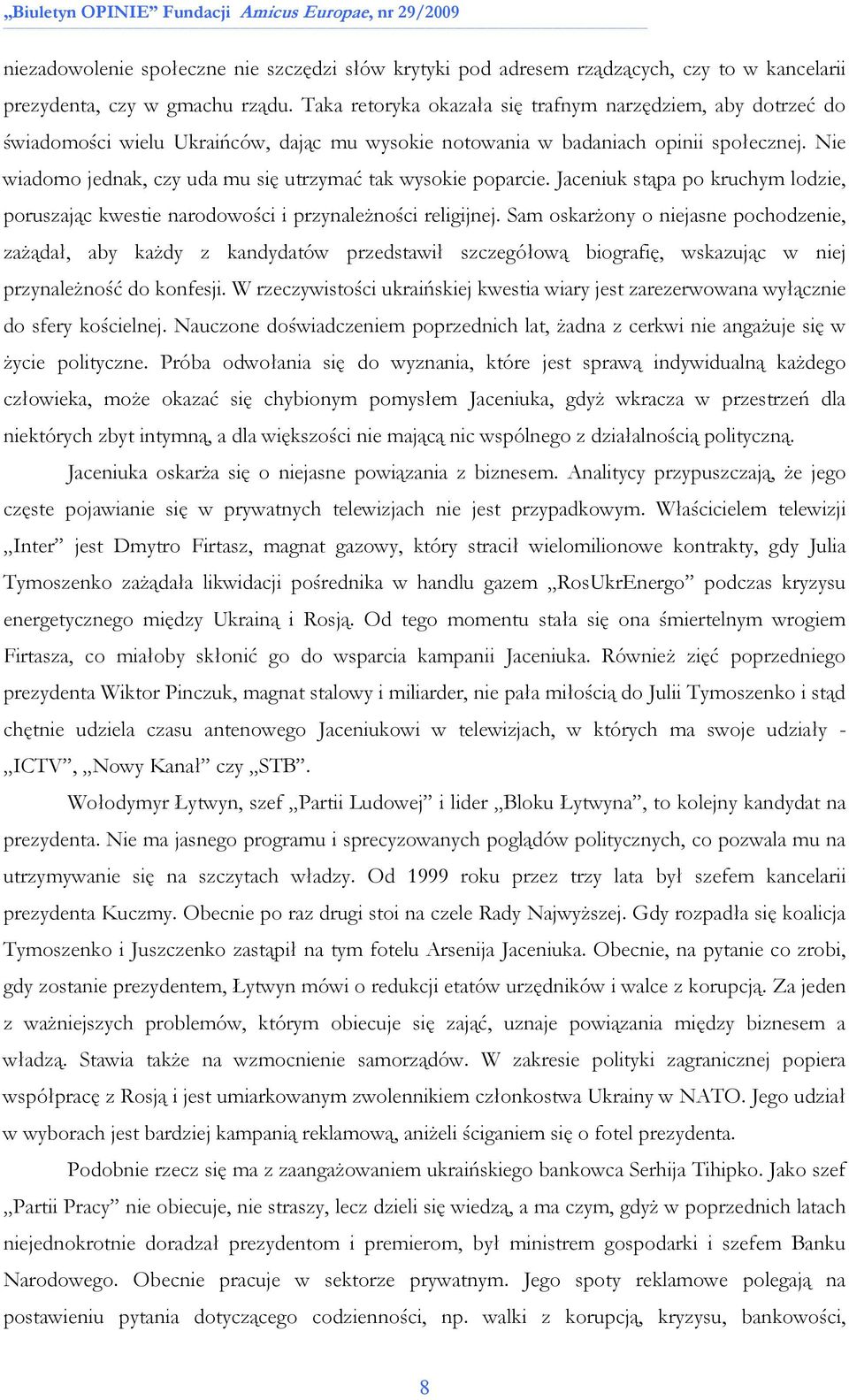 Nie wiadomo jednak, czy uda mu się utrzymać tak wysokie poparcie. Jaceniuk stąpa po kruchym lodzie, poruszając kwestie narodowości i przynaleŝności religijnej.