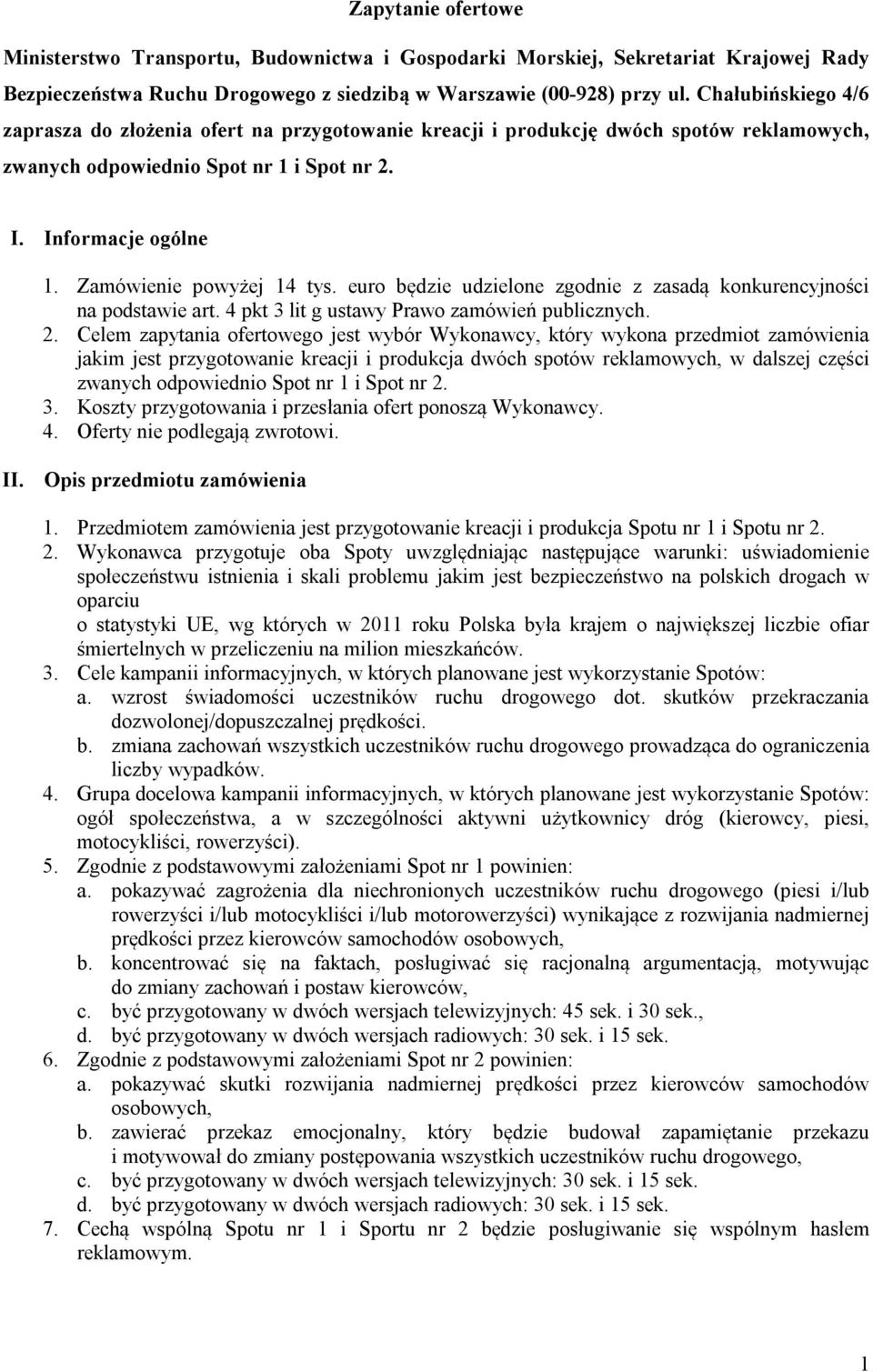 Zamówienie powyżej 14 tys. euro będzie udzielone zgodnie z zasadą konkurencyjności na podstawie art. 4 pkt 3 lit g ustawy Prawo zamówień publicznych. 2.