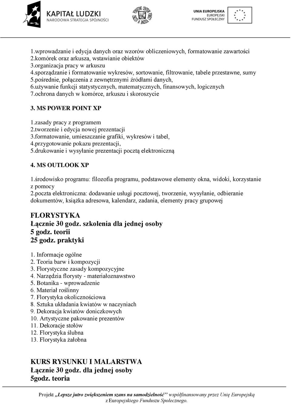 używanie funkcji statystycznych, matematycznych, finansowych, logicznych 7.ochrona danych w komórce, arkuszu i skoroszycie 3. MS POWER POINT XP 1.zasady pracy z programem 2.