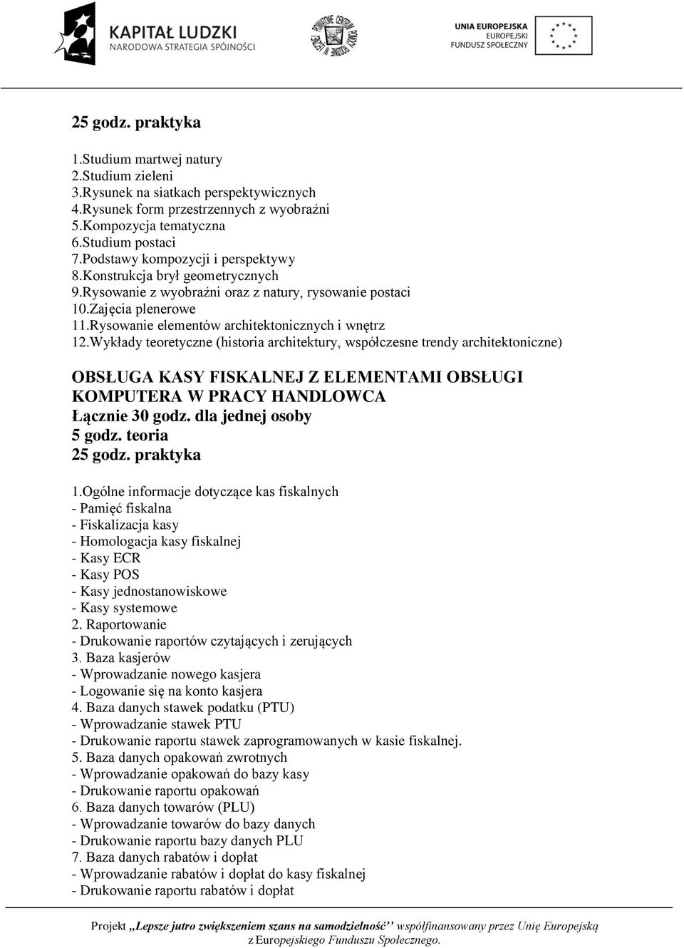 Wykłady teoretyczne (historia architektury, współczesne trendy architektoniczne) OBSŁUGA KASY FISKALNEJ Z ELEMENTAMI OBSŁUGI KOMPUTERA W PRACY HANDLOWCA Łącznie 30 godz. dla jednej osoby 5 godz.