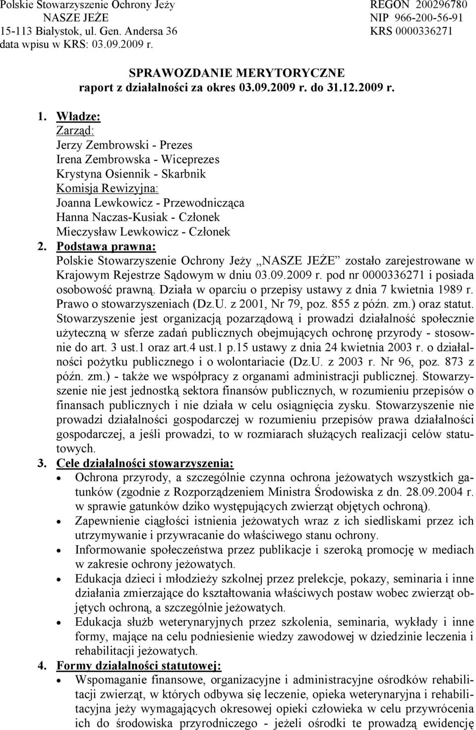 Władze: Zarząd: Jerzy Zembrowski - Prezes Irena Zembrowska - Wiceprezes Krystyna Osiennik - Skarbnik Komisja Rewizyjna: Joanna Lewkowicz - Przewodnicząca Hanna Naczas-Kusiak - Członek Mieczysław