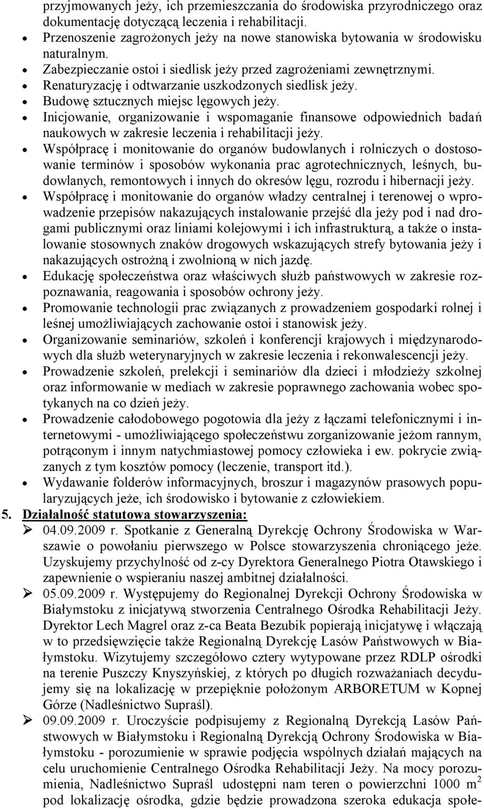 Renaturyzację i odtwarzanie uszkodzonych siedlisk jeży. Budowę sztucznych miejsc lęgowych jeży.