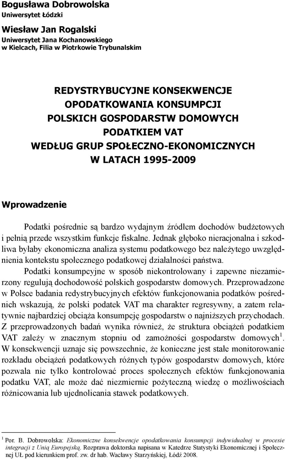 wszystkim funkcje fiskalne. Jednak głęboko nieracjonalna i szkodliwa byłaby ekonomiczna analiza systemu podatkowego bez należytego uwzględnienia kontekstu społecznego podatkowej działalności państwa.