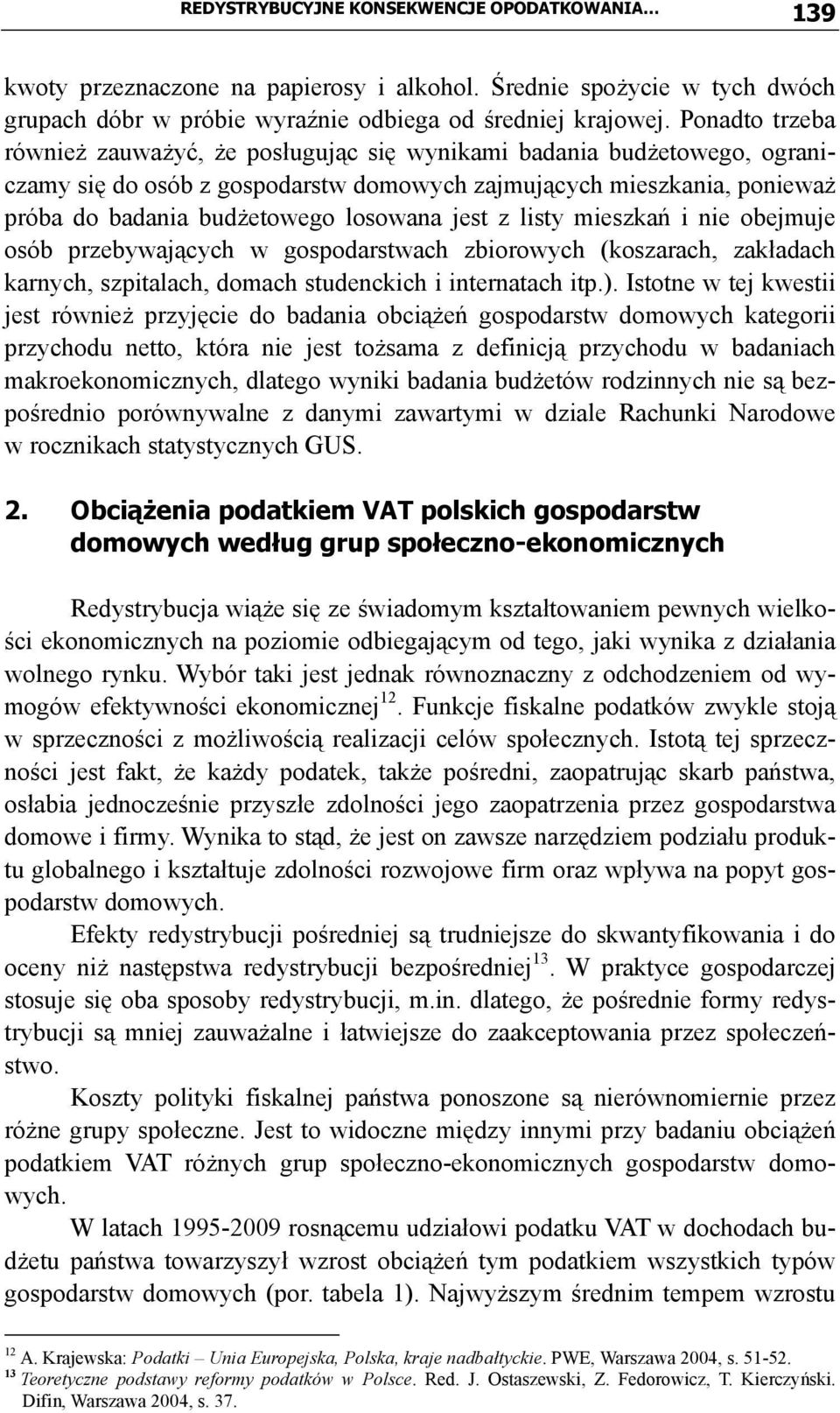 jest z listy mieszkań i nie obejmuje osób przebywających w gospodarstwach zbiorowych (koszarach, zakładach karnych, szpitalach, domach studenckich i internatach itp.).
