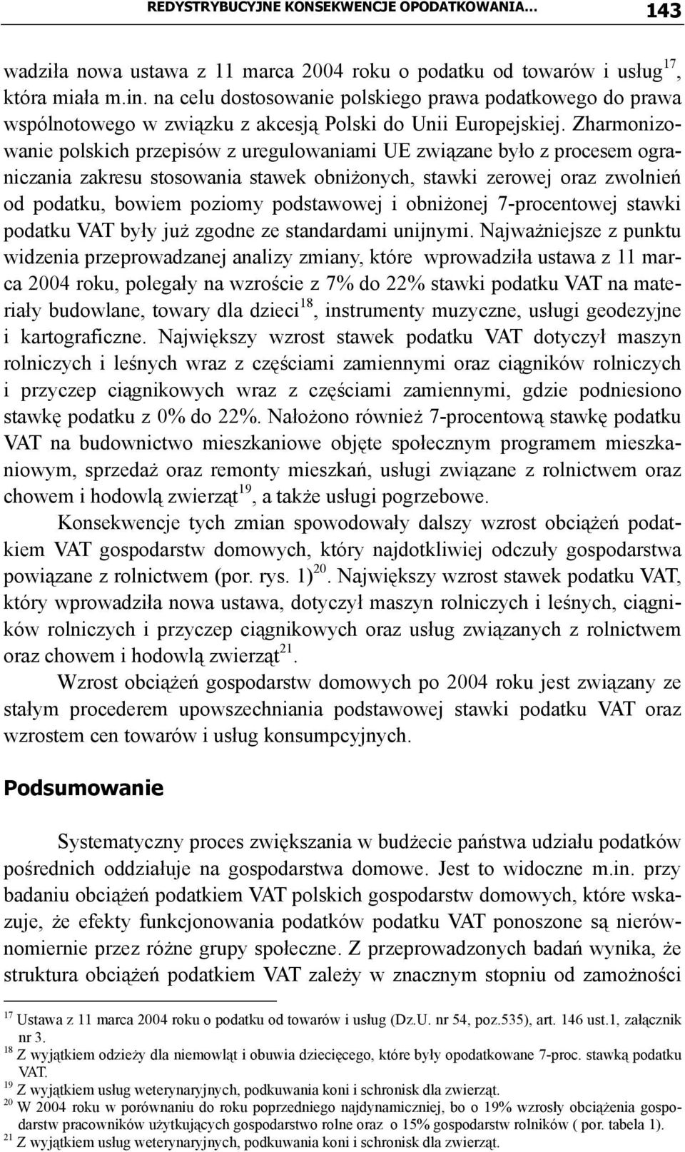 Zharmonizowanie polskich przepisów z uregulowaniami UE związane było z procesem ograniczania zakresu stosowania stawek obniżonych, stawki zerowej oraz zwolnień od podatku, bowiem poziomy podstawowej