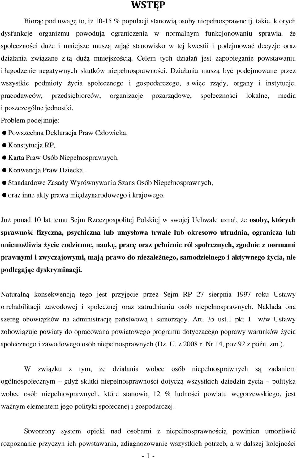 związane z tą duŝą mniejszością. Celem tych działań jest zapobieganie powstawaniu i łagodzenie negatywnych skutków niepełnosprawności.