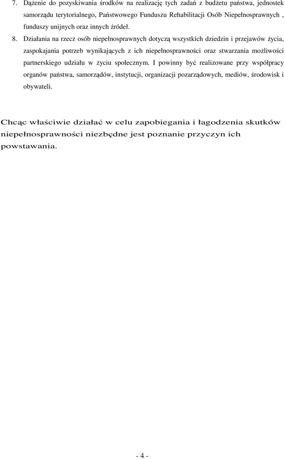 Działania na rzecz osób niepełnosprawnych dotyczą wszystkich dziedzin i przejawów Ŝycia, zaspokajania potrzeb wynikających z ich niepełnosprawności oraz stwarzania moŝliwości