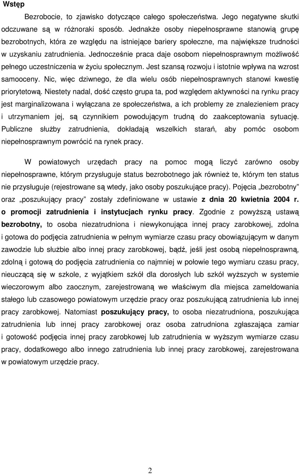 Jednocześnie praca daje osobom niepełnosprawnym moŝliwość pełnego uczestniczenia w Ŝyciu społecznym. Jest szansą rozwoju i istotnie wpływa na wzrost samooceny.