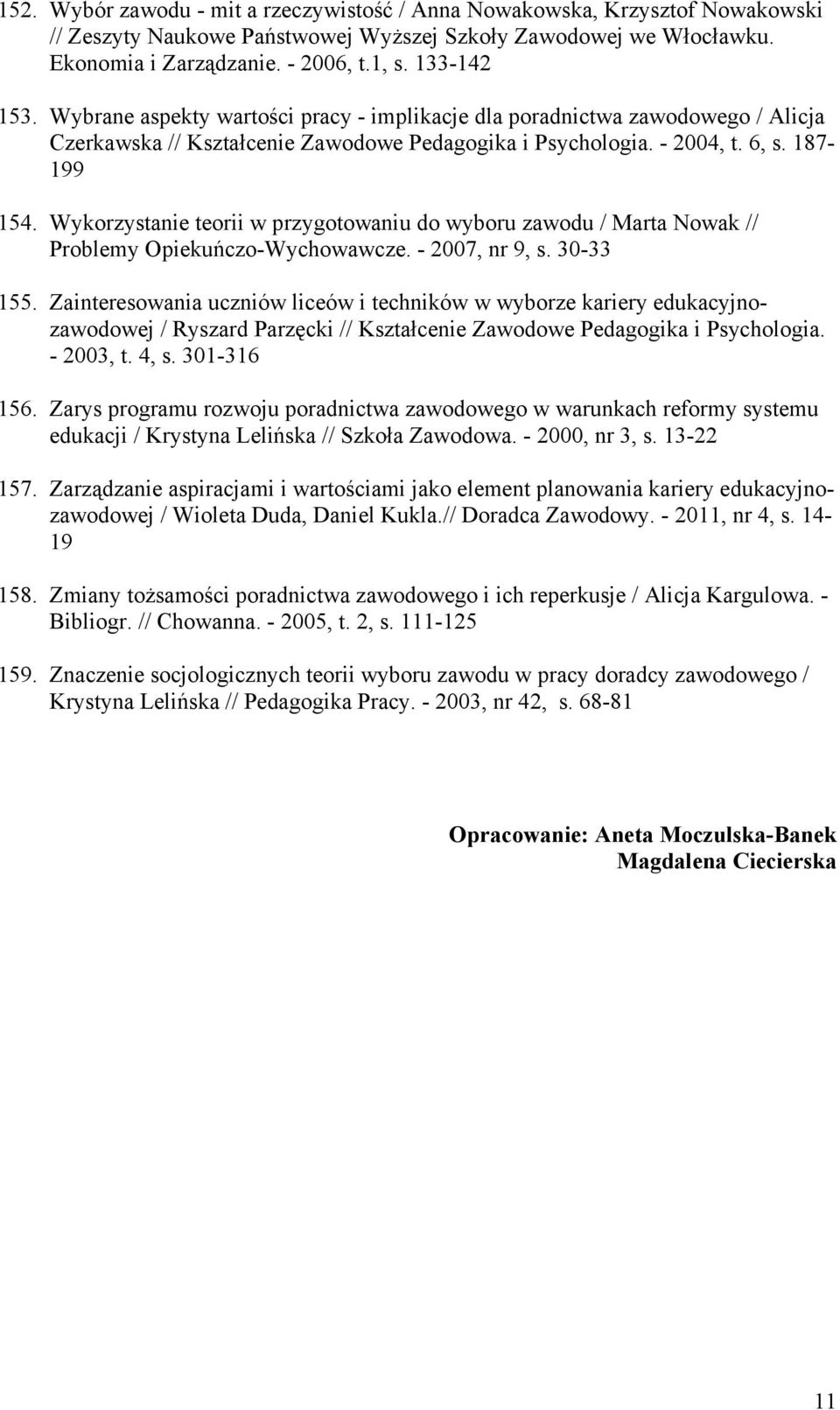 Wykorzystanie teorii w przygotowaniu do wyboru zawodu / Marta Nowak // Problemy Opiekuńczo-Wychowawcze. - 2007, nr 9, s. 30-33 155.