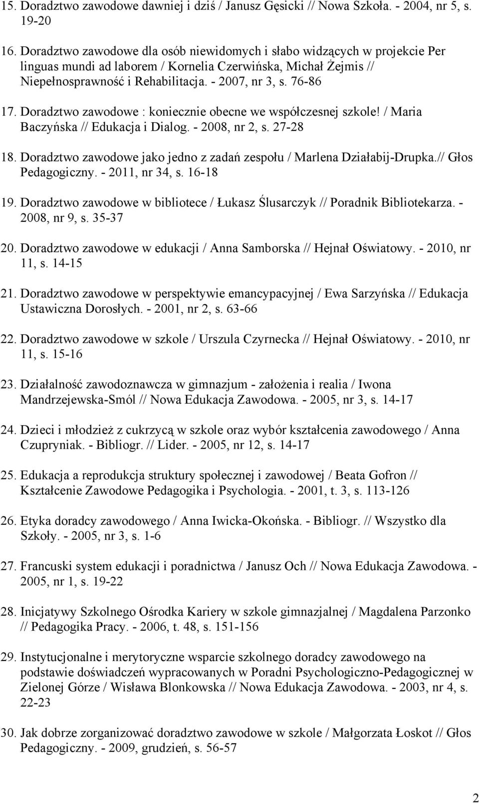 Doradztwo zawodowe : koniecznie obecne we współczesnej szkole! / Maria Baczyńska // Edukacja i Dialog. - 2008, nr 2, s. 27-28 18.