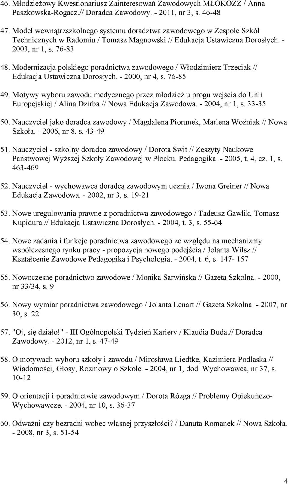Modernizacja polskiego poradnictwa zawodowego / Włodzimierz Trzeciak // Edukacja Ustawiczna Dorosłych. - 2000, nr 4, s. 76-85 49.