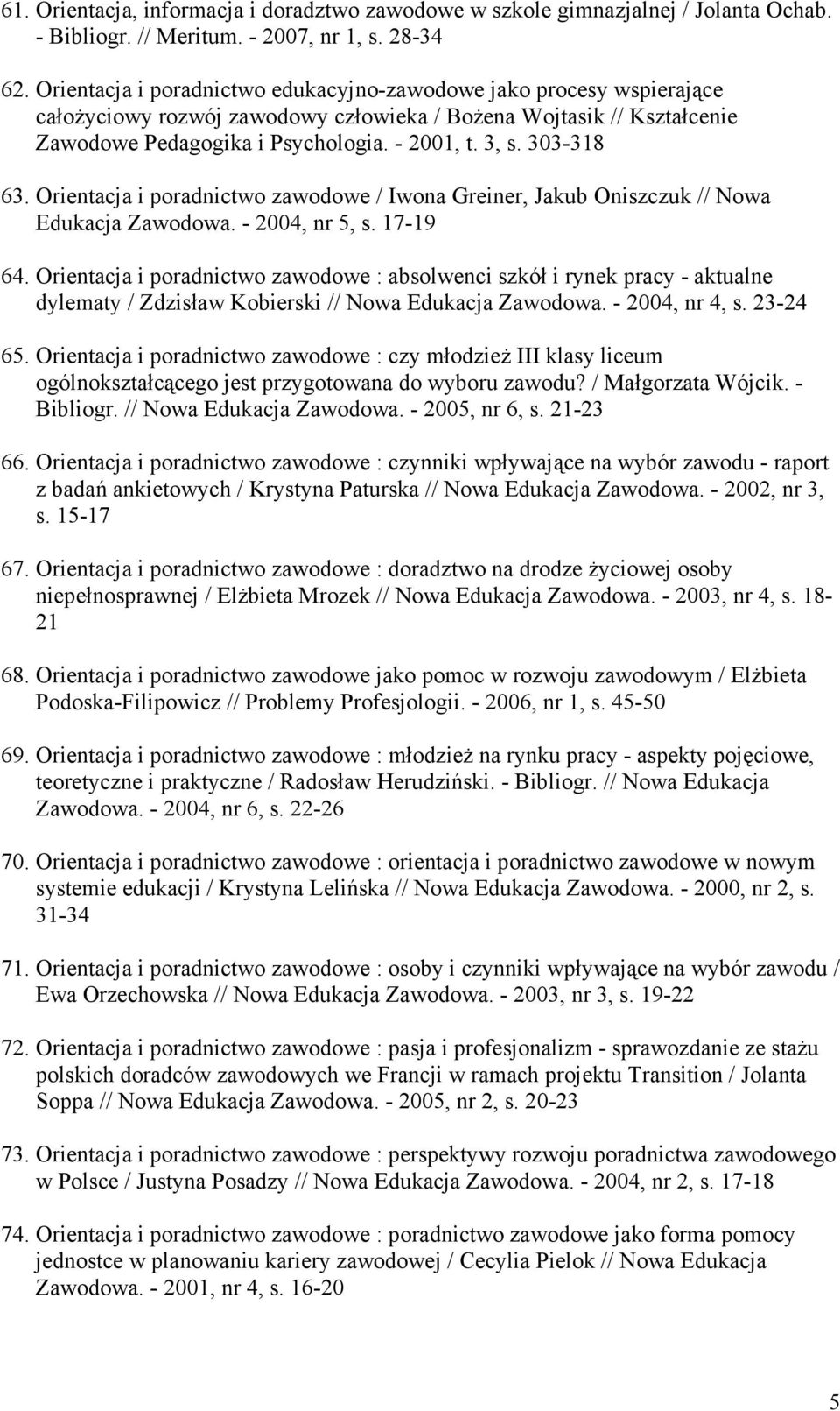303-318 63. Orientacja i poradnictwo zawodowe / Iwona Greiner, Jakub Oniszczuk // Nowa Edukacja Zawodowa. - 2004, nr 5, s. 17-19 64.