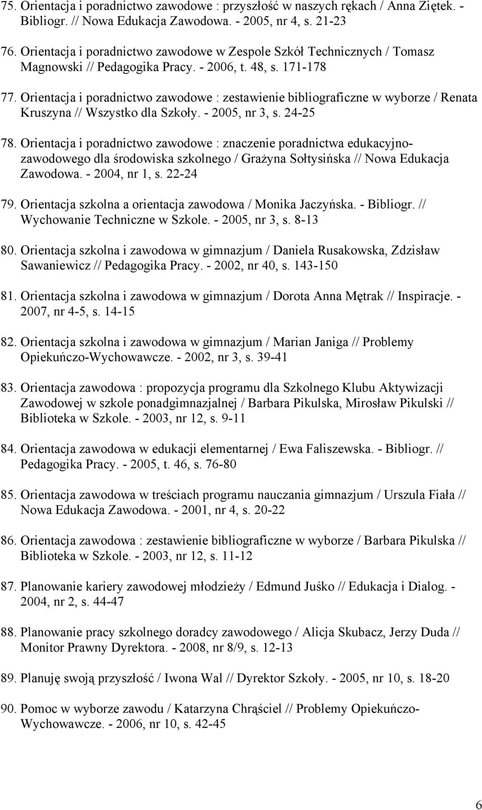 Orientacja i poradnictwo zawodowe : zestawienie bibliograficzne w wyborze / Renata Kruszyna // Wszystko dla Szkoły. - 2005, nr 3, s. 24-25 78.