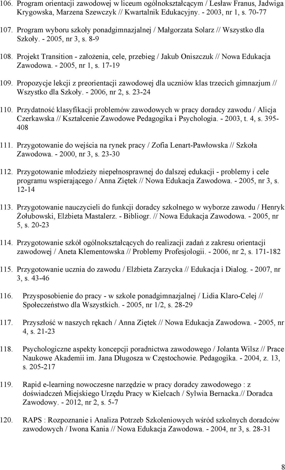 Projekt Transition - załoŝenia, cele, przebieg / Jakub Oniszczuk // Nowa Edukacja Zawodowa. - 2005, nr 1, s. 17-19 109.