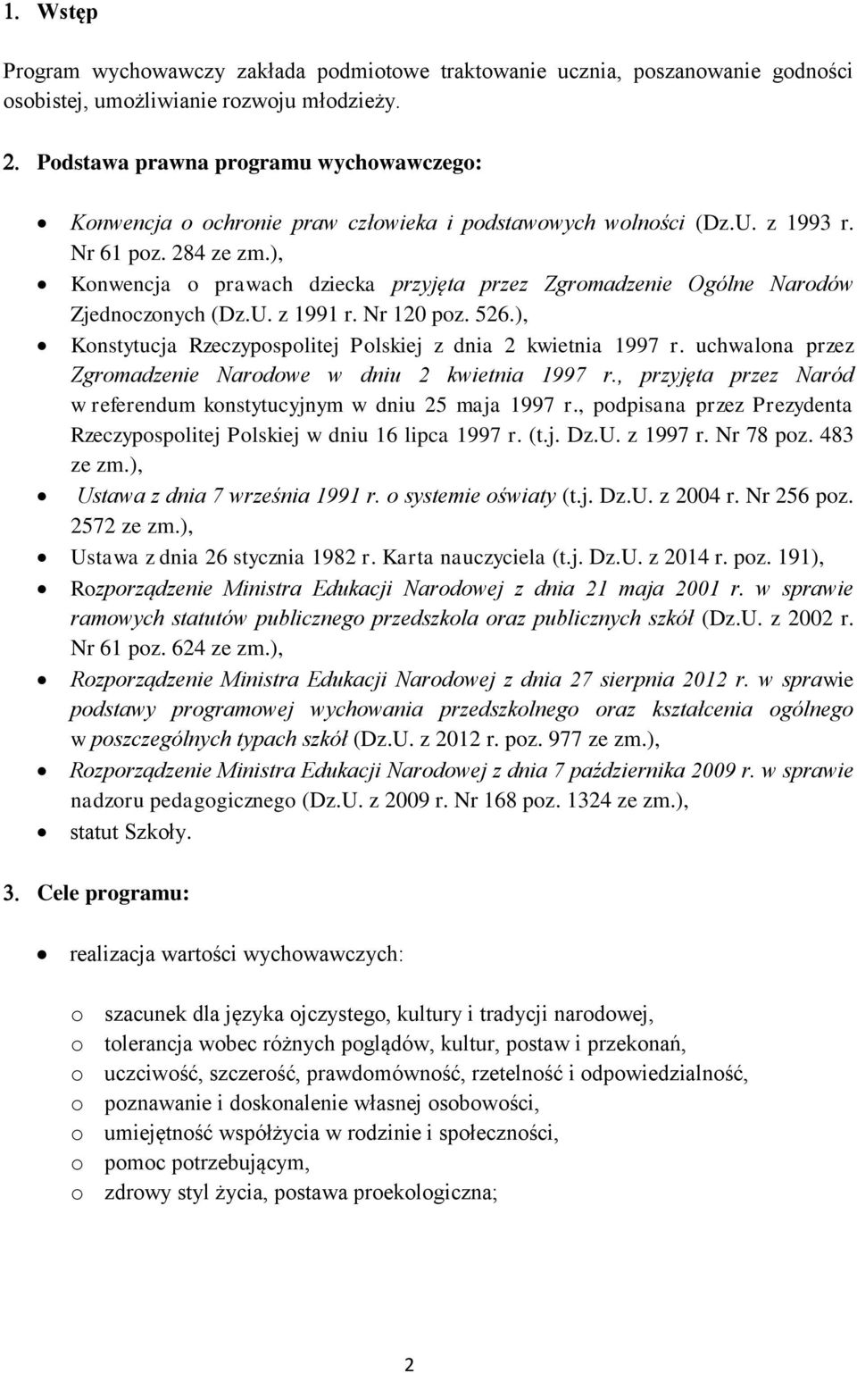 ), Konwencja o prawach dziecka przyjęta przez Zgromadzenie Ogólne Narodów Zjednoczonych (Dz.U. z 1991 r. Nr 120 poz. 526.), Konstytucja Rzeczypospolitej Polskiej z dnia 2 kwietnia 1997 r.