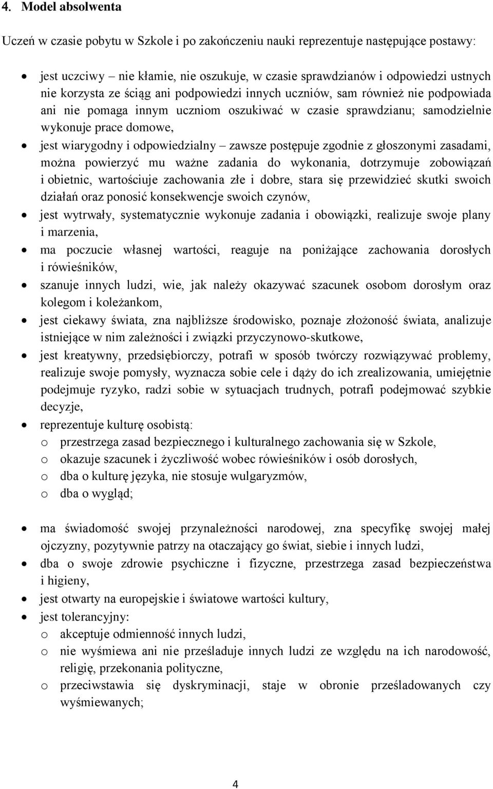 zawsze postępuje zgodnie z głoszonymi zasadami, można powierzyć mu ważne zadania do wykonania, dotrzymuje zobowiązań i obietnic, wartościuje zachowania złe i dobre, stara się przewidzieć skutki