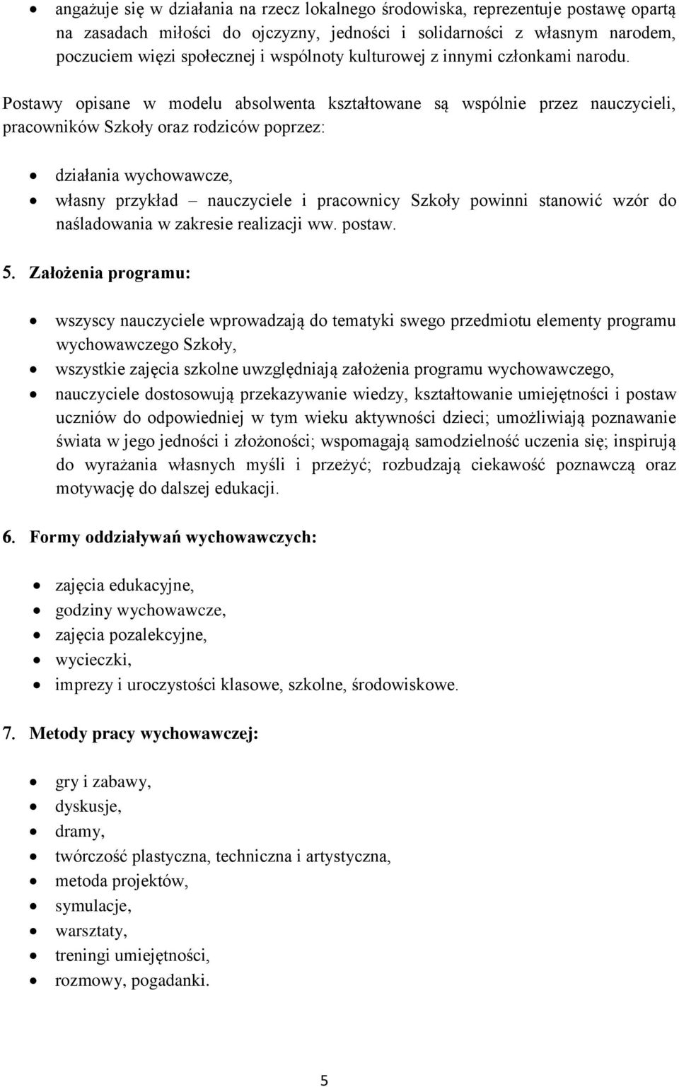 Postawy opisane w modelu absolwenta kształtowane są wspólnie przez nauczycieli, pracowników Szkoły oraz rodziców poprzez: działania wychowawcze, własny przykład nauczyciele i pracownicy Szkoły