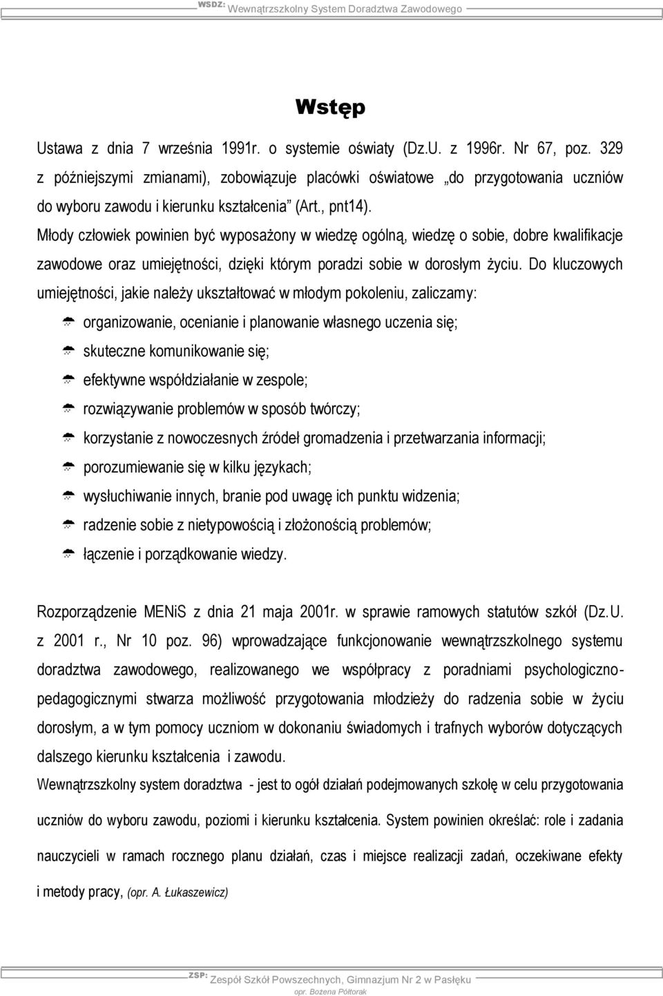 Młody człowiek powinien być wyposażony w wiedzę ogólną, wiedzę o sobie, dobre kwalifikacje zawodowe oraz umiejętności, dzięki którym poradzi sobie w dorosłym życiu.