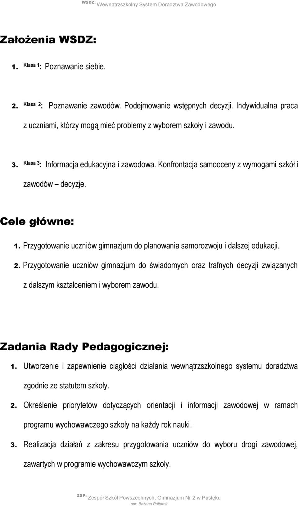 Przygotowanie uczniów gimnazjum do świadomych oraz trafnych decyzji związanych z dalszym kształceniem i wyborem zawodu. Zadania Rady Pedagogicznej: 1.