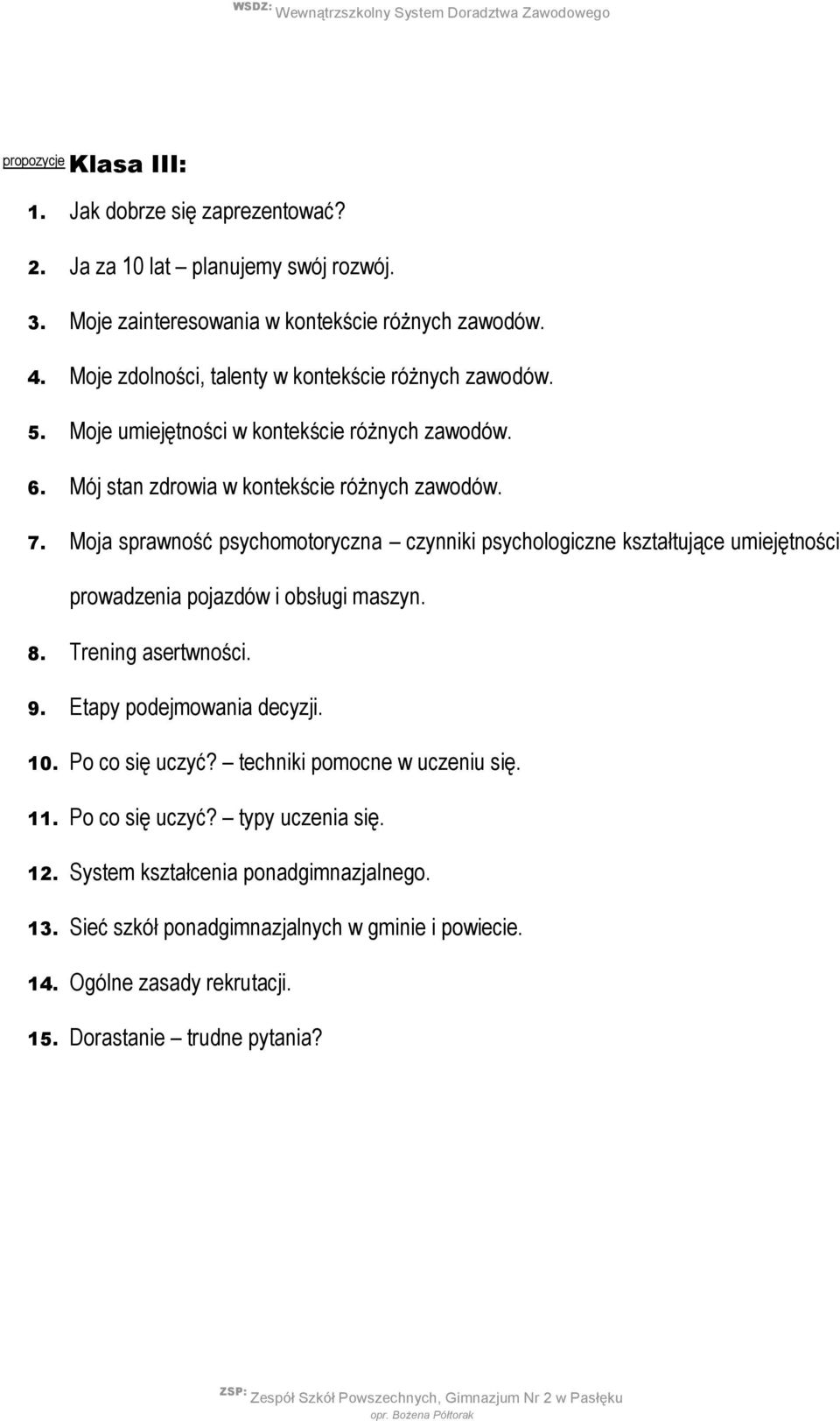 Moja sprawność psychomotoryczna czynniki psychologiczne kształtujące umiejętności prowadzenia pojazdów i obsługi maszyn. 8. Trening asertwności. 9. Etapy podejmowania decyzji. 10.