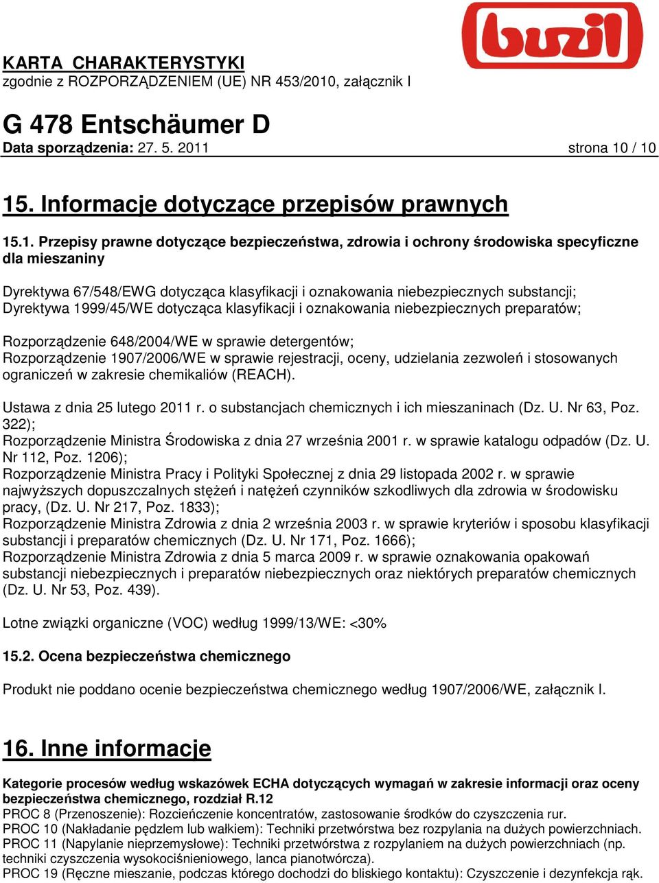 / 10 15. Informacje dotyczące przepisów prawnych 15.1. Przepisy prawne dotyczące bezpieczeństwa, zdrowia i ochrony środowiska specyficzne dla mieszaniny Dyrektywa 67/548/EWG dotycząca klasyfikacji i