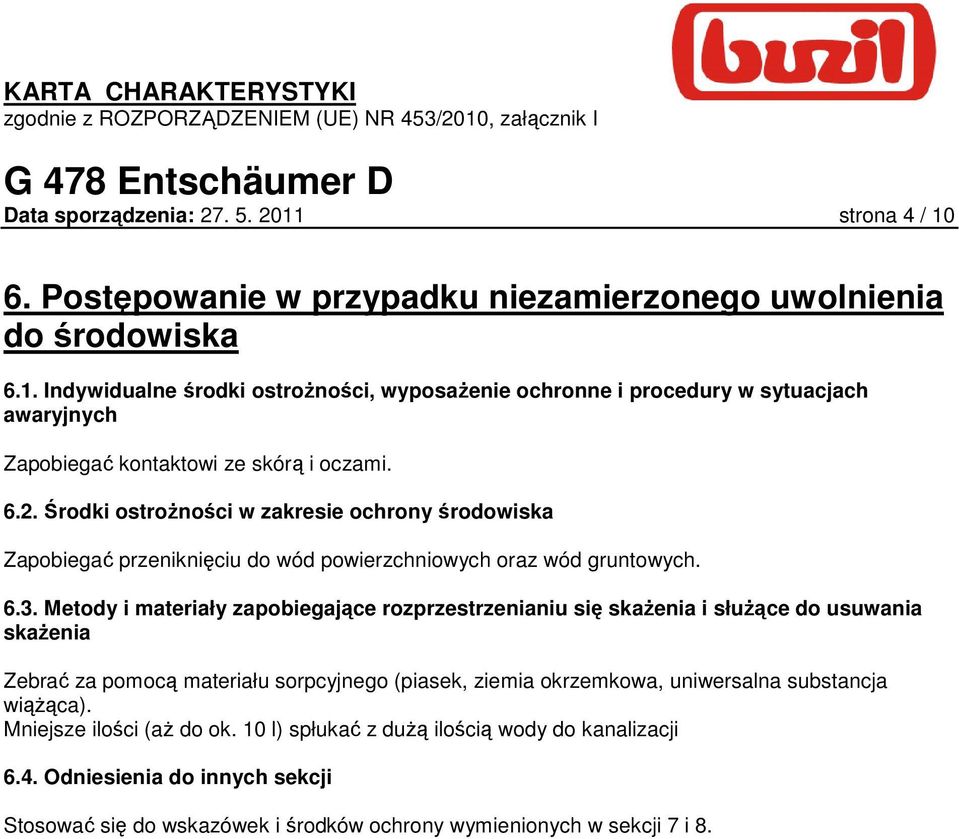 Metody i materiały zapobiegające rozprzestrzenianiu się skaŝenia i słuŝące do usuwania skaŝenia Zebrać za pomocą materiału sorpcyjnego (piasek, ziemia okrzemkowa, uniwersalna substancja