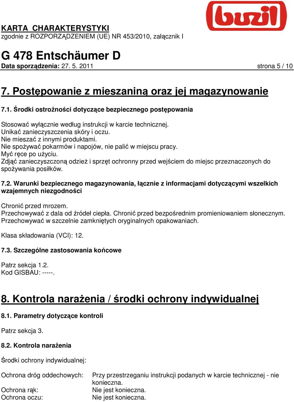 Zdjąć zanieczyszczoną odzieŝ i sprzęt ochronny przed wejściem do miejsc przeznaczonych do spoŝywania posiłków. 7.2.