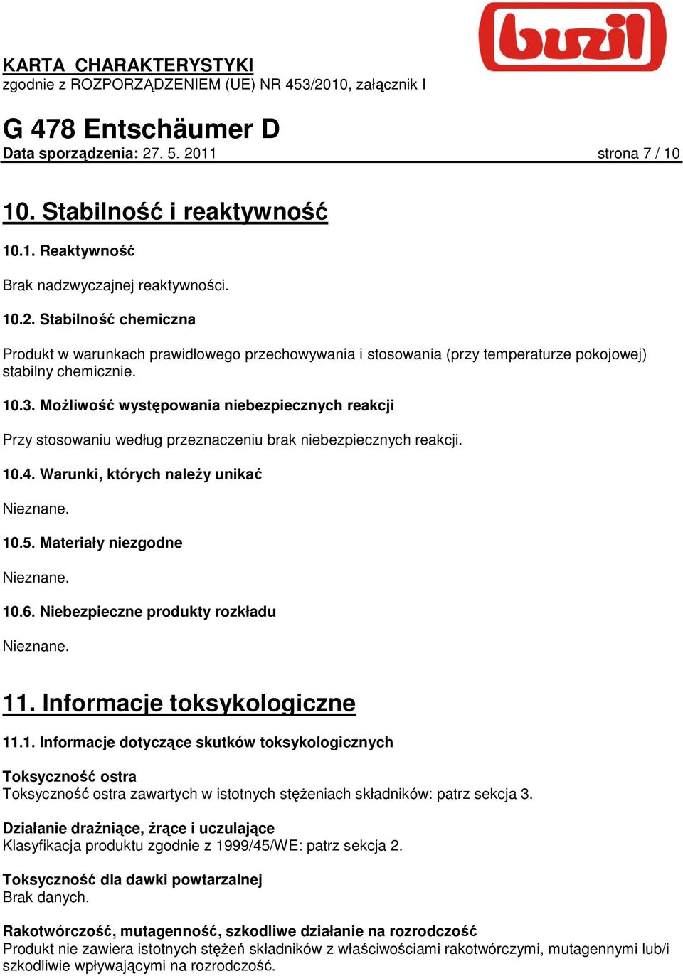 Materiały niezgodne Nieznane. 10.6. Niebezpieczne produkty rozkładu Nieznane. 11. Informacje toksykologiczne 11.1. Informacje dotyczące skutków toksykologicznych Toksyczność ostra Toksyczność ostra zawartych w istotnych stęŝeniach składników: patrz sekcja 3.