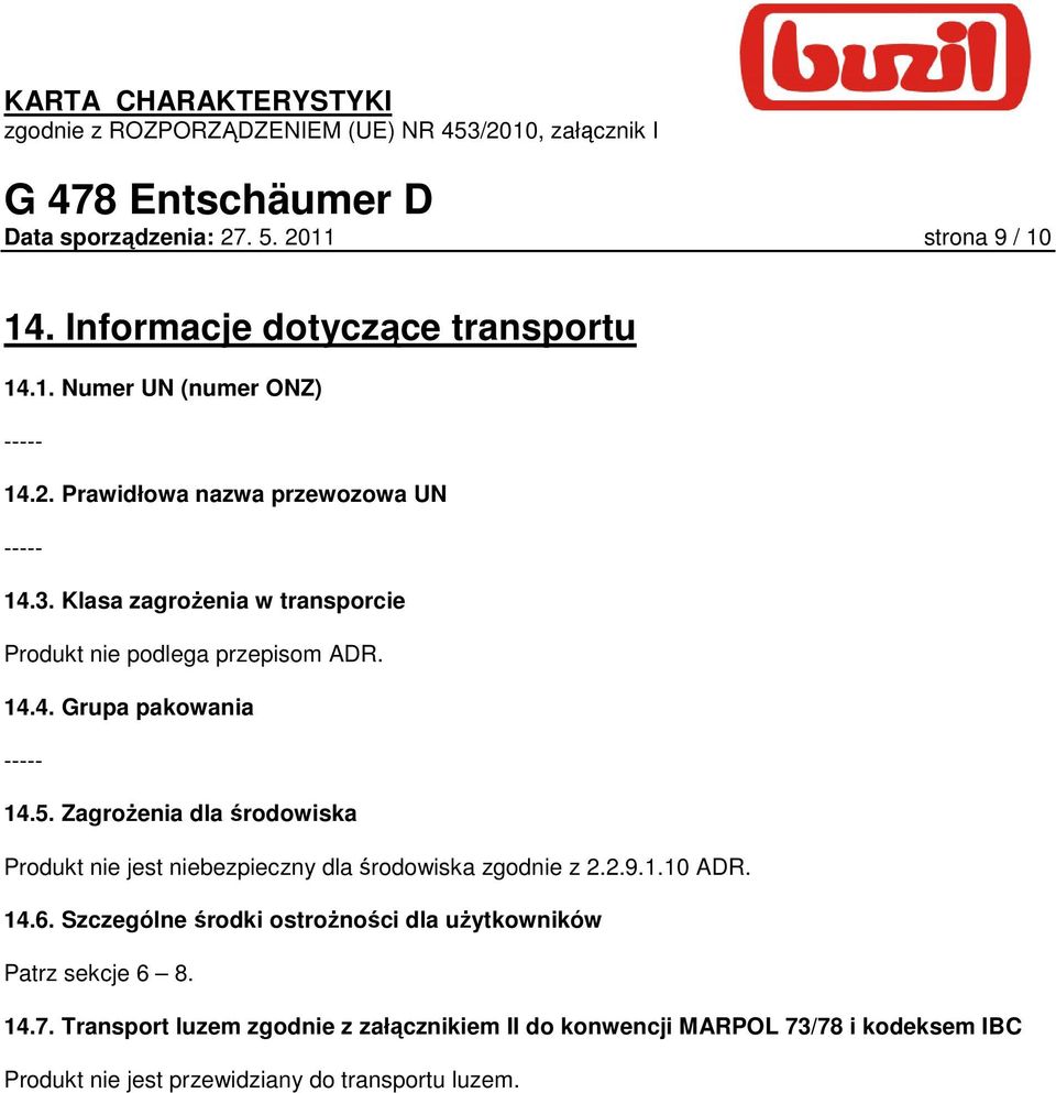 ZagroŜenia dla środowiska Produkt nie jest niebezpieczny dla środowiska zgodnie z 2.2.9.1.10 ADR. 14.6.