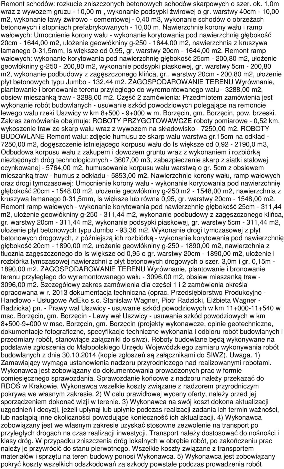 Nawierzchnie korony wału i ramp wałowych: Umocnienie korony wału - wykonanie korytowania pod nawierzchnię głębokość 20cm - 1644,00 m2, ułoŝenie geowłókniny g-250-1644,00 m2, nawierzchnia z kruszywa