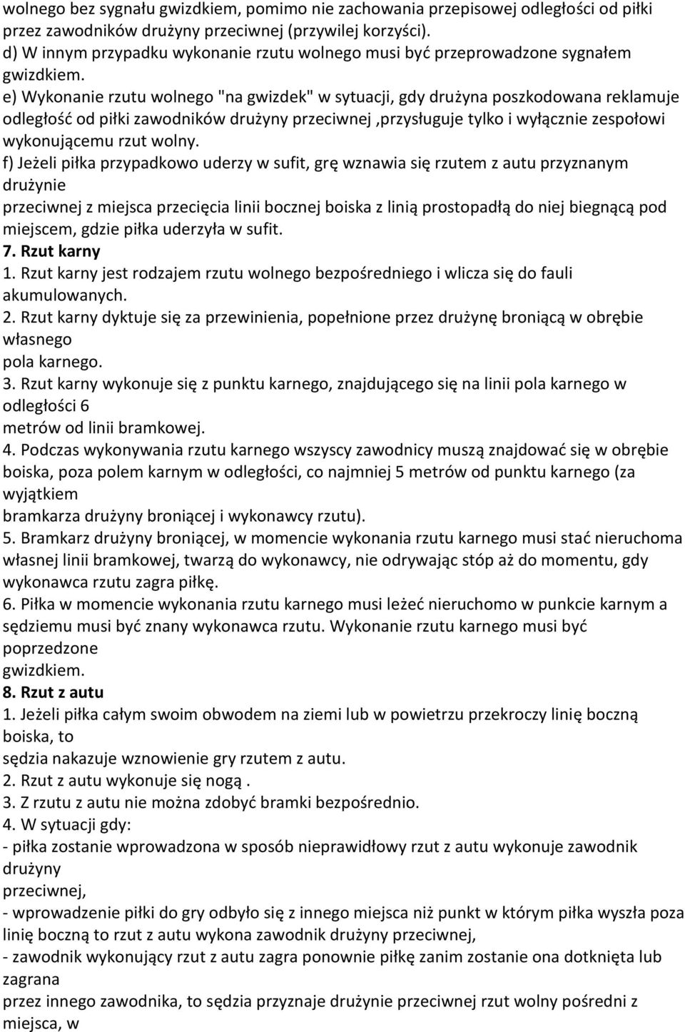 e) Wykonanie rzutu wolnego "na gwizdek" w sytuacji, gdy drużyna poszkodowana reklamuje odległośd od piłki zawodników drużyny przeciwnej,przysługuje tylko i wyłącznie zespołowi wykonującemu rzut wolny.