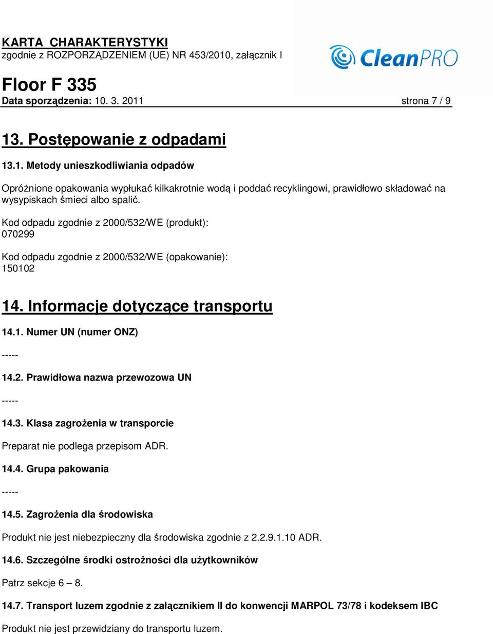 3. Klasa zagroŝenia w transporcie Preparat nie podlega przepisom ADR. 14.4. Grupa pakowania ----- 14.5. ZagroŜenia dla środowiska Produkt nie jest niebezpieczny dla środowiska zgodnie z 2.2.9.1.10 ADR.